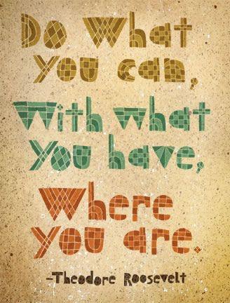 Haz lo que puedas, con lo que tengas en donde estes.